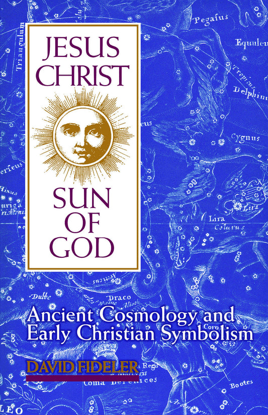 Jesus Christ, Sun of God: Ancient Cosmology & Early Christian Symbolism